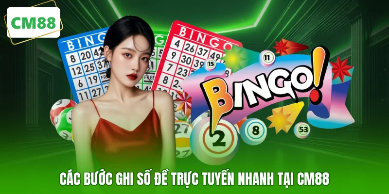 Các bước ghi số đề trực tuyến nhanh tại CM88