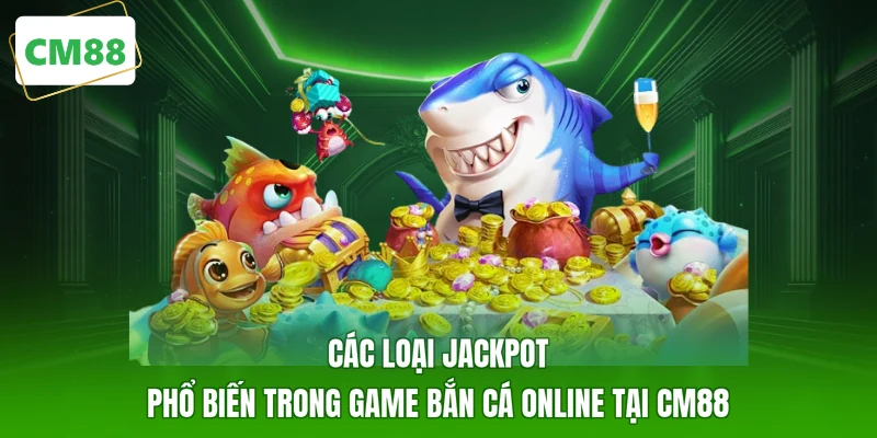 Các loại jackpot phổ biến trong game bắn cá online tại CM88