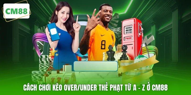 Cách chơi kèo Over/Under thẻ phạt từ A - Z ở CM88