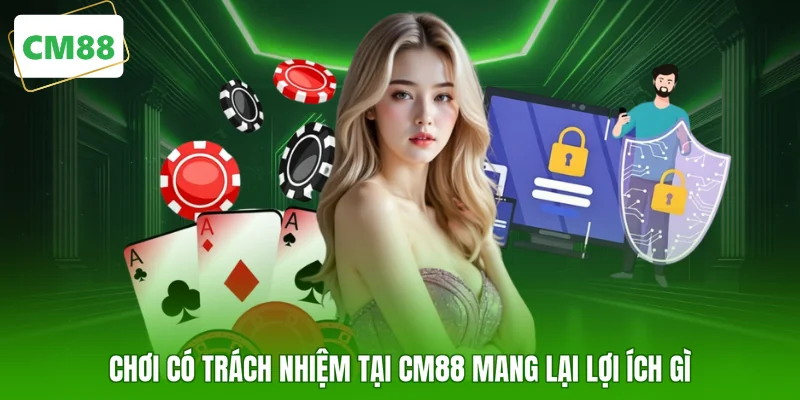 Chơi có trách nhiệm tại CM88 mang lại lợi ích gì