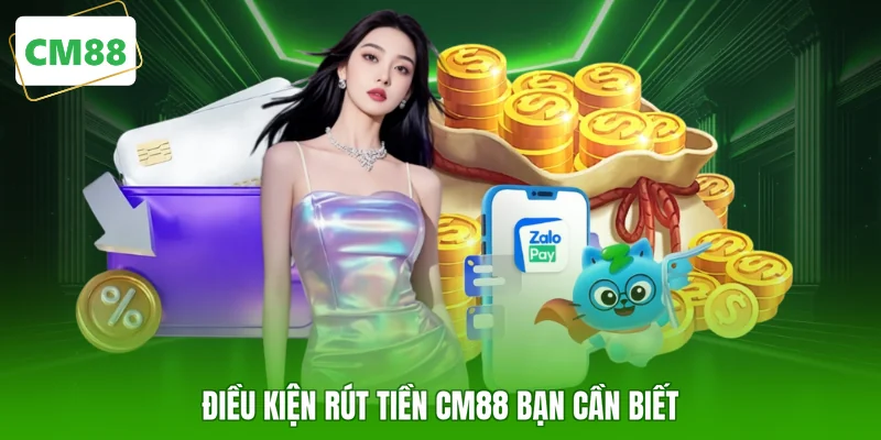 Điều kiện rút tiền CM88 bạn cần biết
