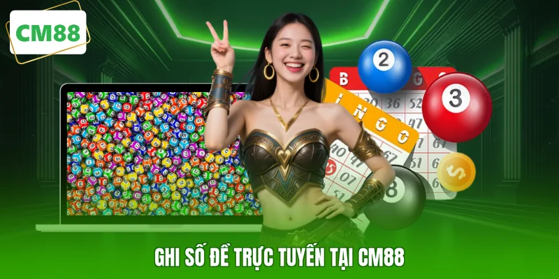 Ghi số đề trực tuyến tại CM88