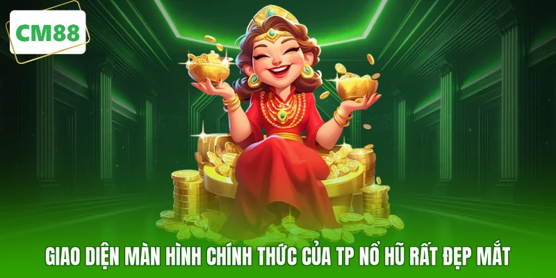 Giao diện màn hình chính thức của TP nổ hũ rất đẹp mắt