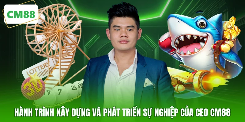Hành trình xây dựng và phát triển sự nghiệp của CEO CM88