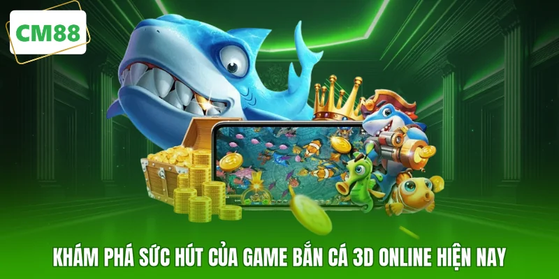 Khám phá sức hút của game bắn cá 3D online hiện nay