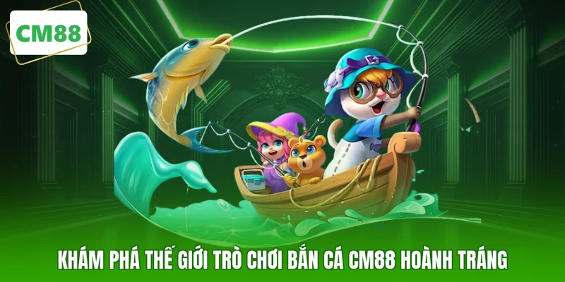Khám phá thế giới trò chơi bắn cá CM88 hoành tráng