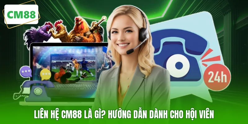 Liên hệ CM88 là gì? Hướng dẫn dành cho hội viên