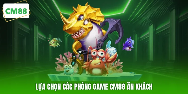 Lựa chọn các phòng game CM88 ăn khách