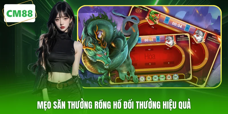 Mẹo săn thưởng Rồng Hổ đổi thưởng hiệu quả