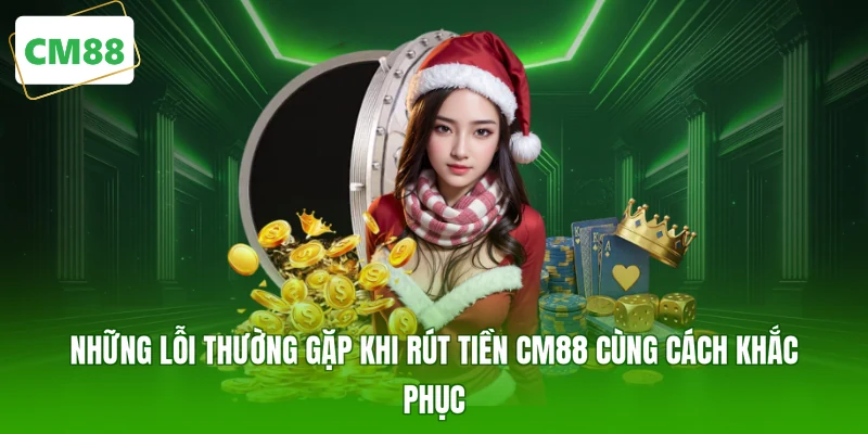 Những lỗi thường gặp khi rút tiền CM88 cùng cách khắc phục