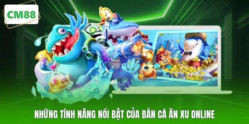 Những tính năng nổi bật của bắn cá ăn xu online