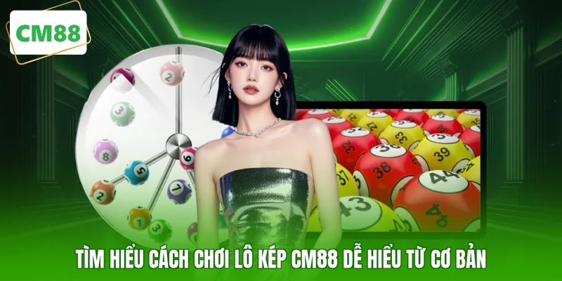 Tìm hiểu cách chơi lô kép CM88 dễ hiểu từ cơ bản