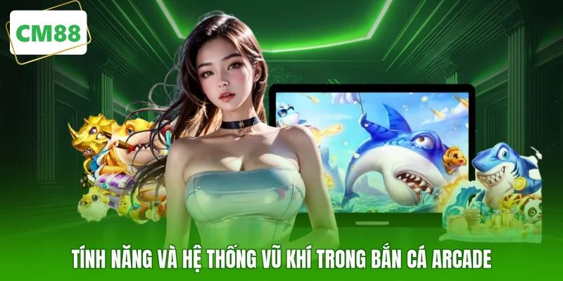Tính năng và hệ thống vũ khí trong bắn cá arcade