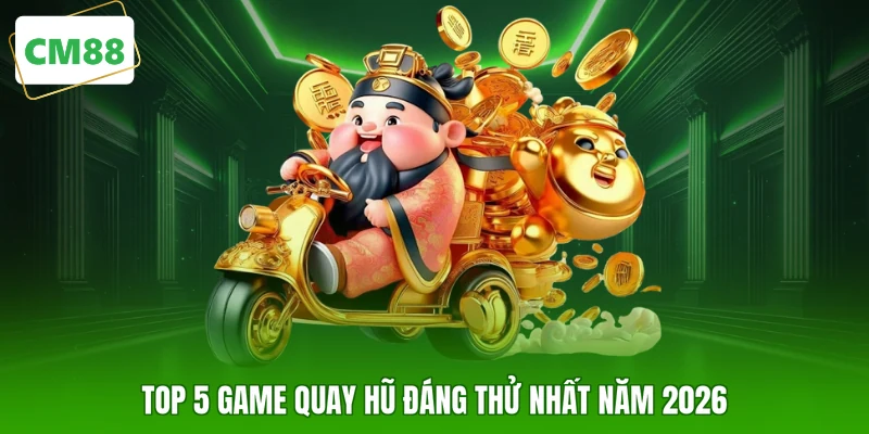 Top 5 game quay hũ đáng thử nhất năm 2026