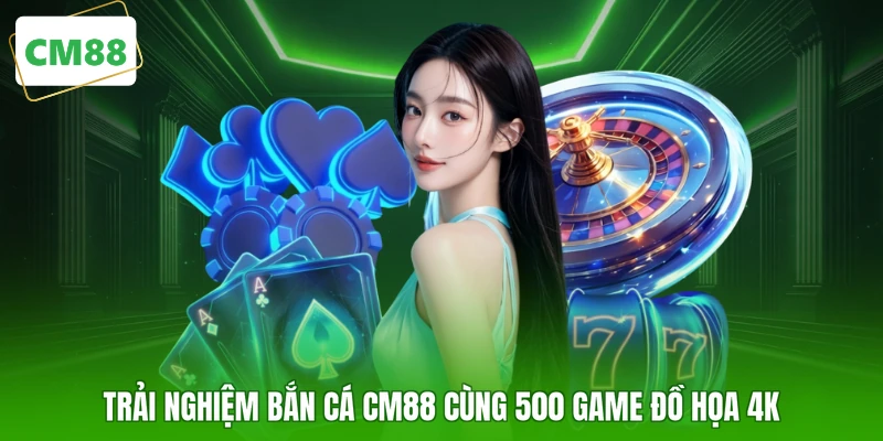 Trải nghiệm bắn cá CM88 cùng 500 game đồ họa 4K 