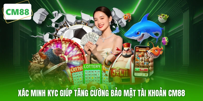 Xác minh KYC giúp tăng cường bảo mật tài khoản CM88 